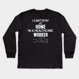 I can't stay at home i'm a healthcare worker Kids Long Sleeve T-Shirt